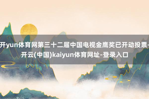 開yun體育網(wǎng)第三十二屆中國電視金鷹獎已開動投票-開云(中國)kaiyun體育網(wǎng)址-登錄入口