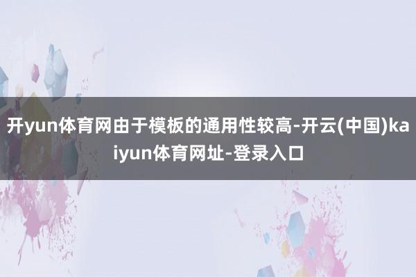 開yun體育網由于模板的通用性較高-開云(中國)kaiyun體育網址-登錄入口