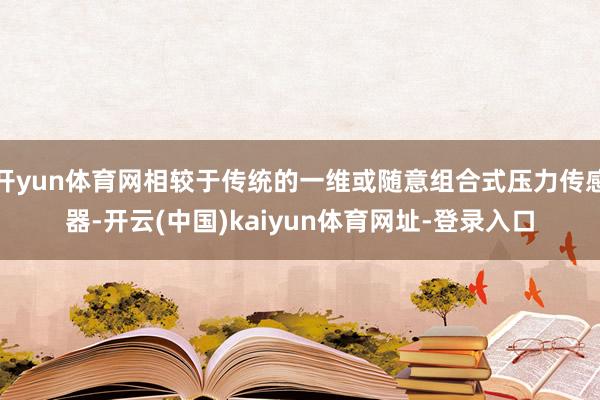 開yun體育網相較于傳統的一維或隨意組合式壓力傳感器-開云(中國)kaiyun體育網址-登錄入口