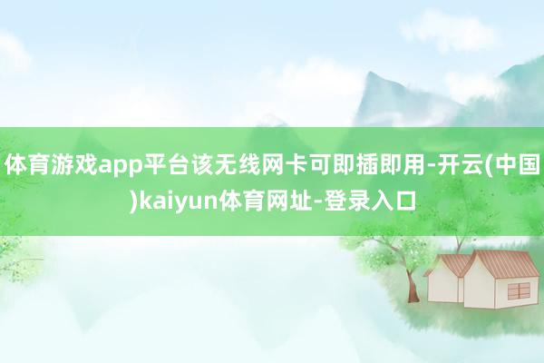 體育游戲app平臺該無線網卡可即插即用-開云(中國)kaiyun體育網址-登錄入口